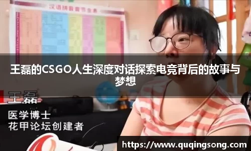 王磊的CSGO人生深度对话探索电竞背后的故事与梦想
